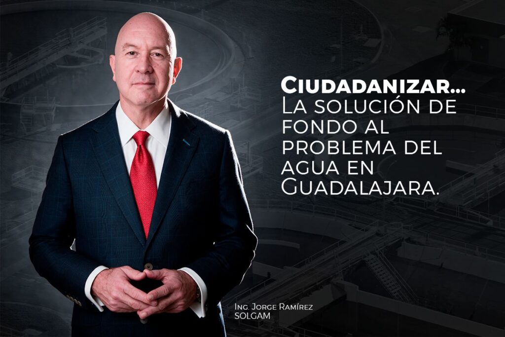 Ciudadanizar… La solución de fondo al problema del agua en Guadalajara. Entrevista a Jorge Ramírez Director de SOLGAM